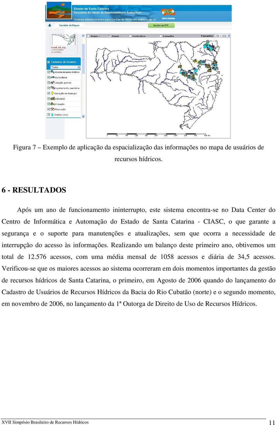 o suporte para manutenções e atualizações, sem que ocorra a necessidade de interrupção do acesso às informações. Realizando um balanço deste primeiro ano, obtivemos um total de 12.