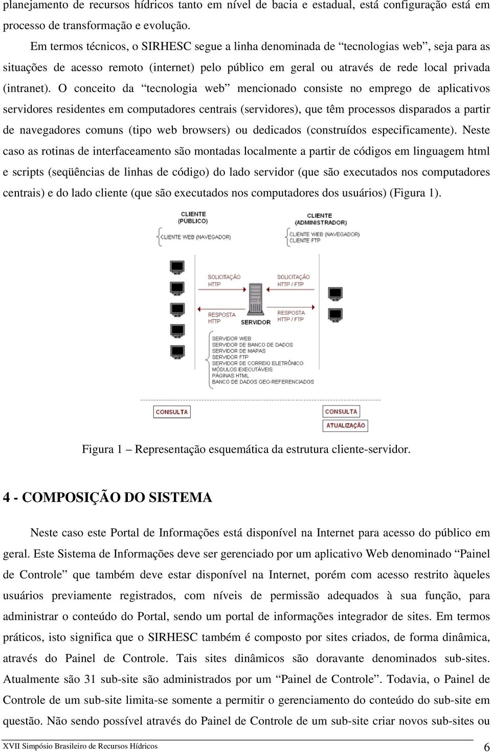 O conceito da tecnologia web mencionado consiste no emprego de aplicativos servidores residentes em computadores centrais (servidores), que têm processos disparados a partir de navegadores comuns