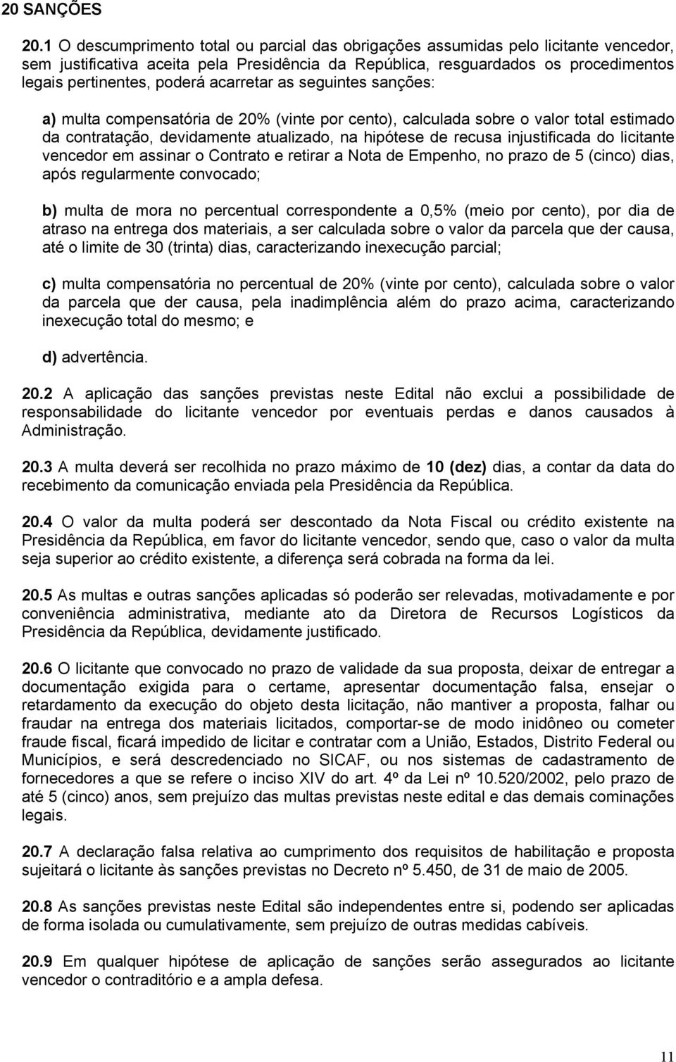 acarretar as seguintes sanções: a) multa compensatória de 20% (vinte por cento), calculada sobre o valor total estimado da contratação, devidamente atualizado, na hipótese de recusa injustificada do