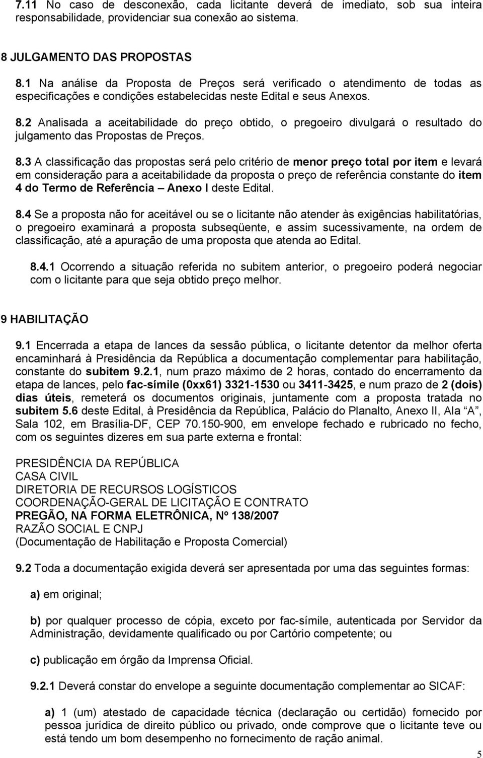 2 Analisada a aceitabilidade do preço obtido, o pregoeiro divulgará o resultado do julgamento das Propostas de Preços. 8.