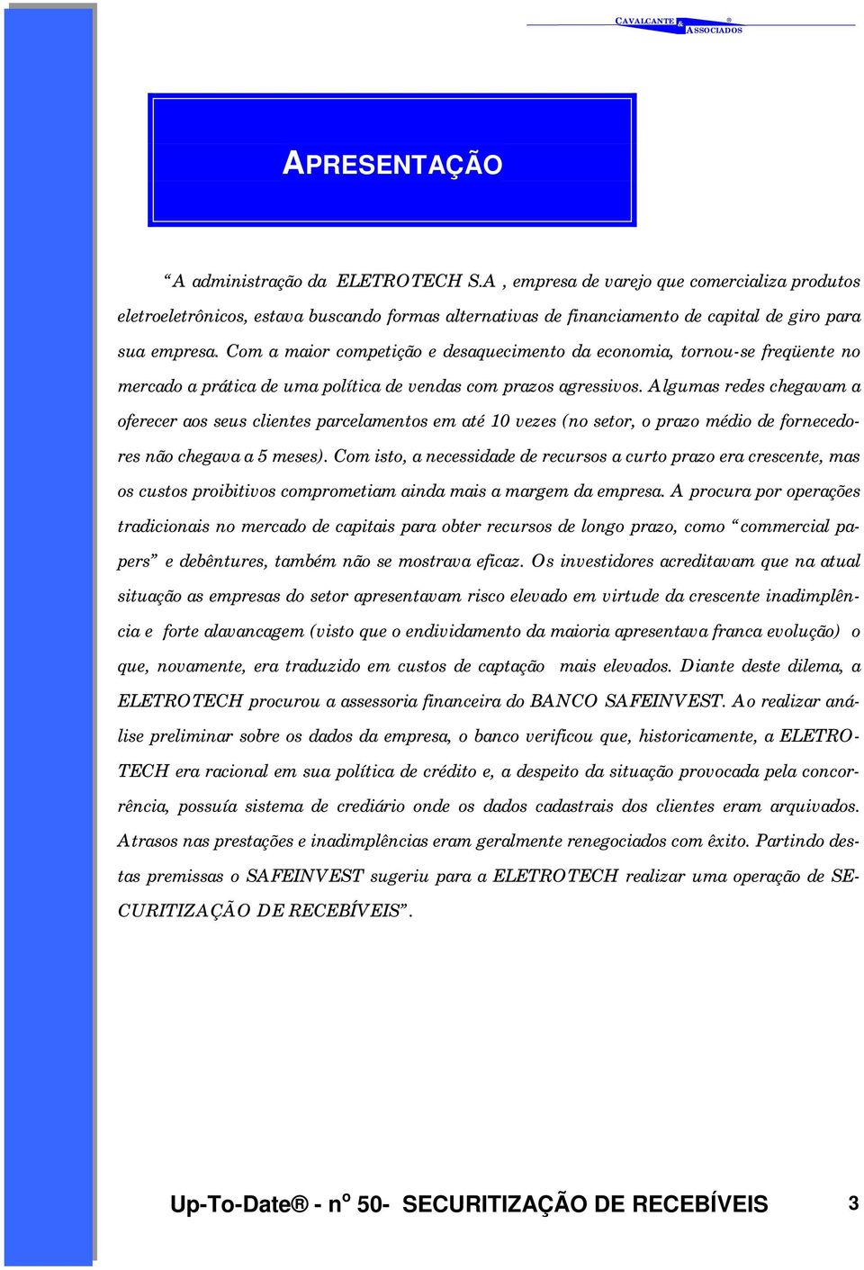 Algumas redes chegavam a oferecer aos seus clientes parcelamentos em até 10 vezes (no setor, o prazo médio de fornecedores não chegava a 5 meses).