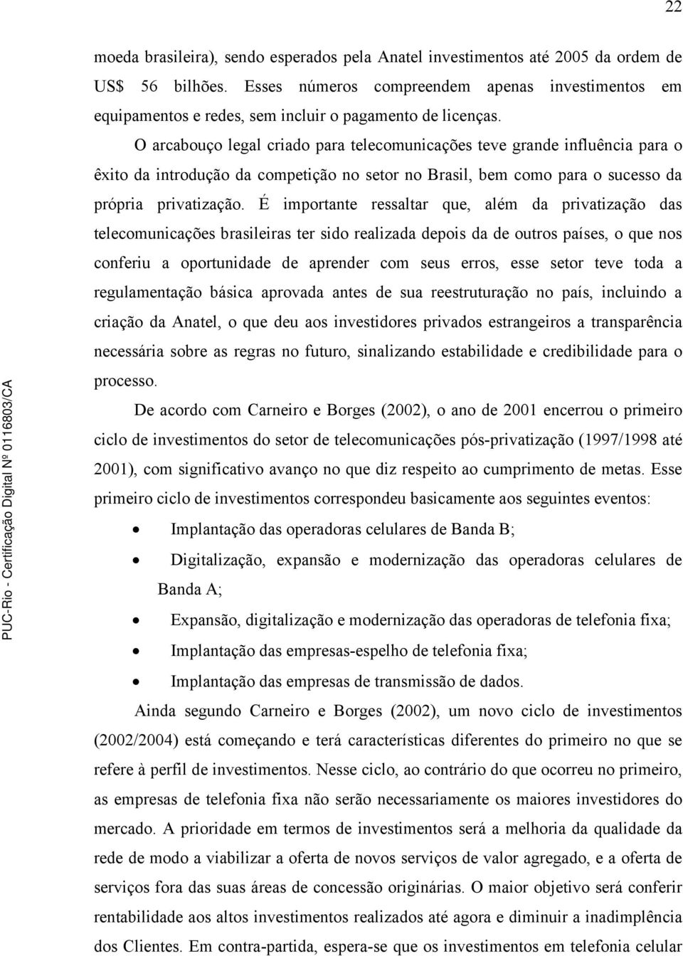 O arcabouço legal criado para telecomunicações teve grande influência para o êxito da introdução da competição no setor no Brasil, bem como para o sucesso da própria privatização.