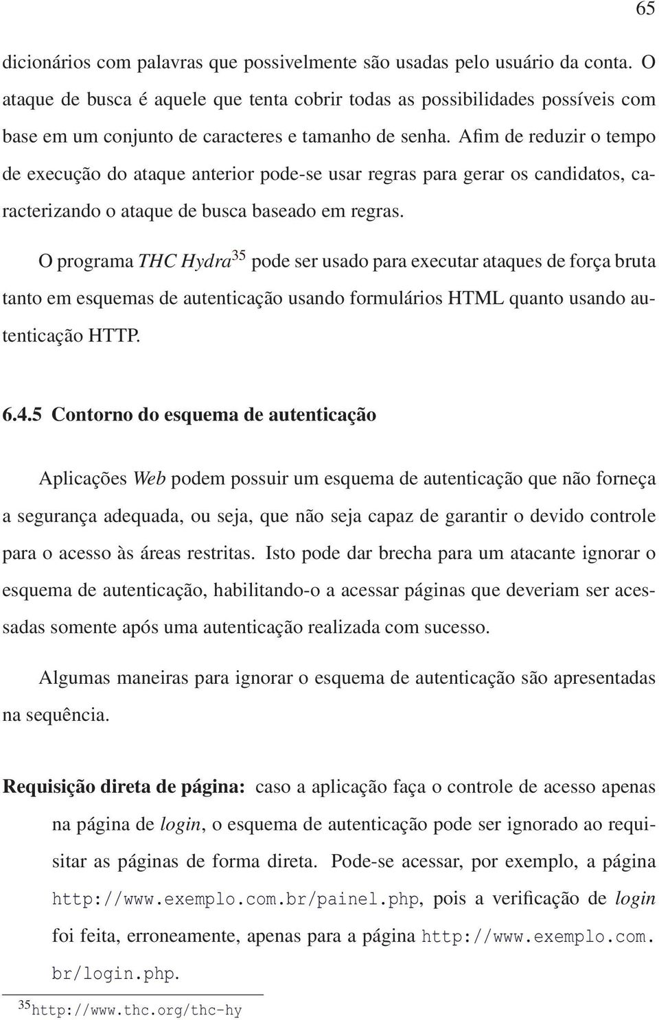 Afim de reduzir o tempo de execução do ataque anterior pode-se usar regras para gerar os candidatos, caracterizando o ataque de busca baseado em regras.