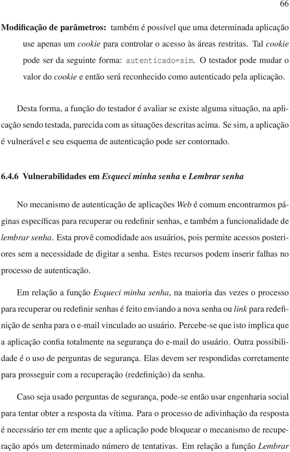 Desta forma, a função do testador é avaliar se existe alguma situação, na aplicação sendo testada, parecida com as situações descritas acima.