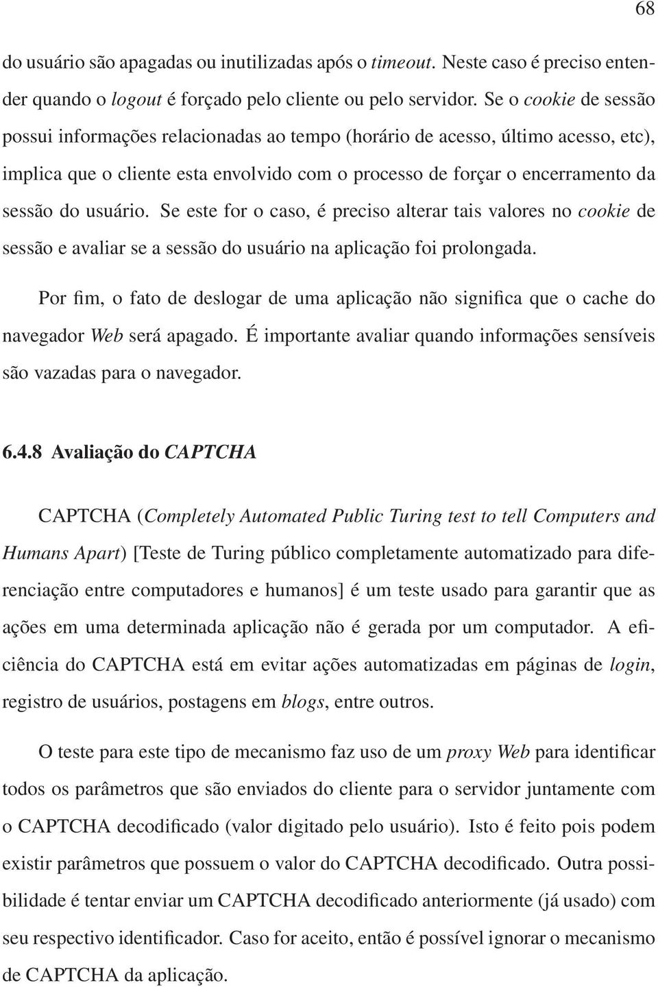 usuário. Se este for o caso, é preciso alterar tais valores no cookie de sessão e avaliar se a sessão do usuário na aplicação foi prolongada.