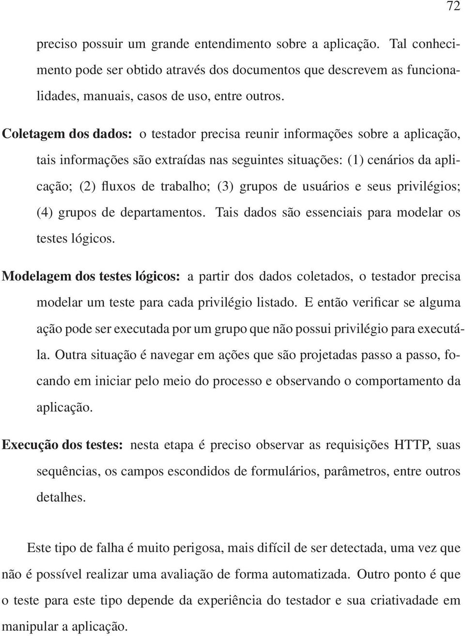 usuários e seus privilégios; (4) grupos de departamentos. Tais dados são essenciais para modelar os testes lógicos.