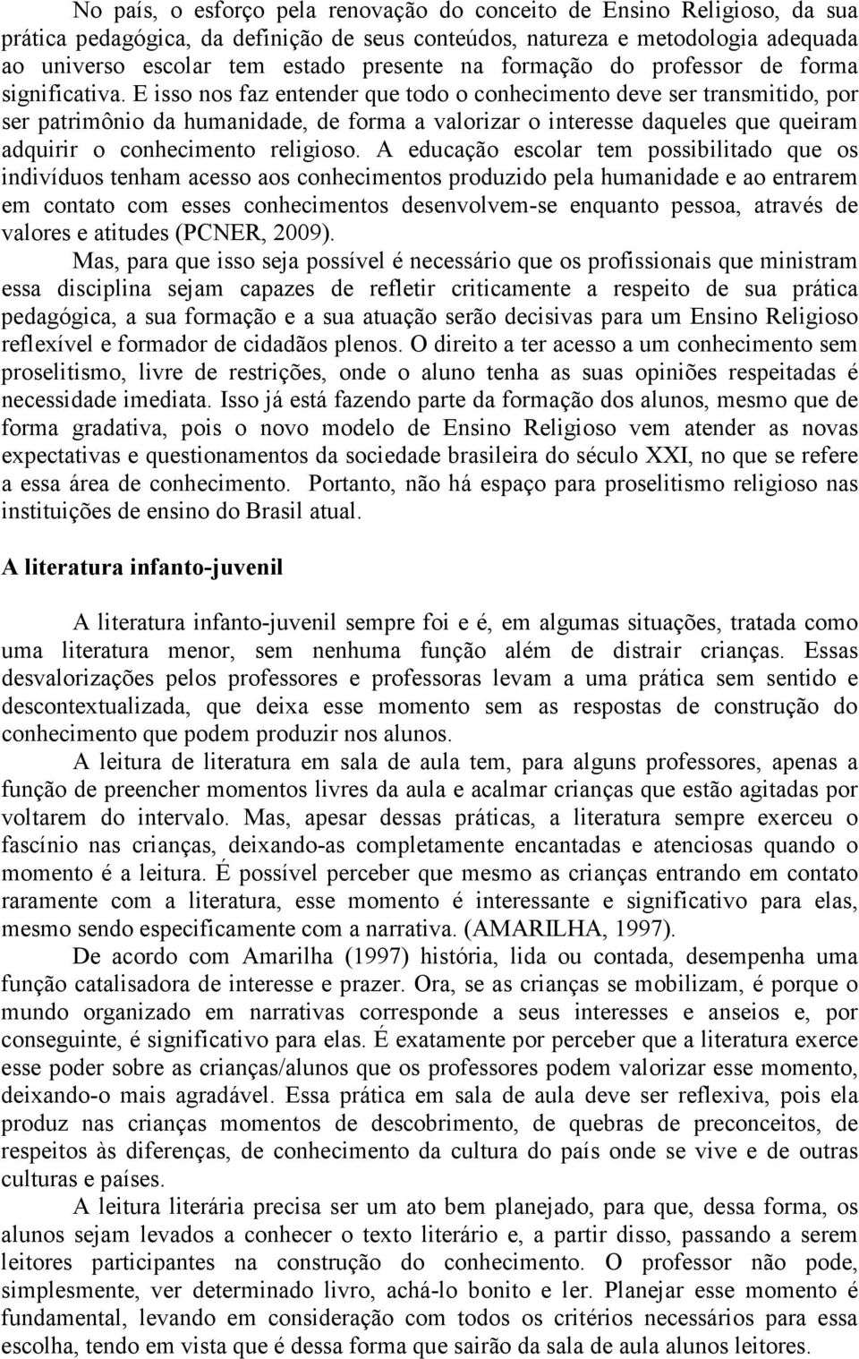 E isso nos faz entender que todo o conhecimento deve ser transmitido, por ser patrimônio da humanidade, de forma a valorizar o interesse daqueles que queiram adquirir o conhecimento religioso.