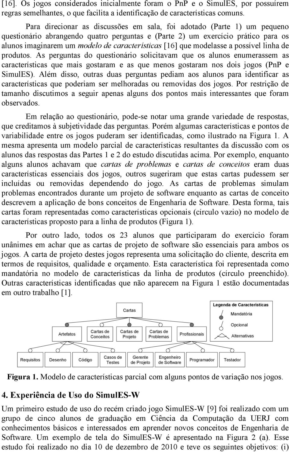 características [16] que modelasse a possível linha de produtos.