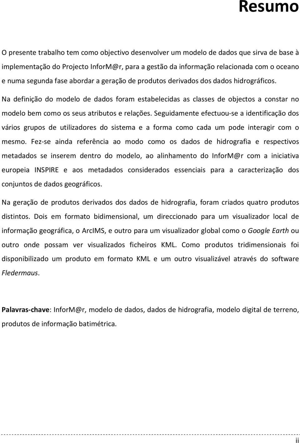 Na definição do modelo de dados foram estabelecidas as classes de objectos a constar no modelo bem como os seus atributos e relações.