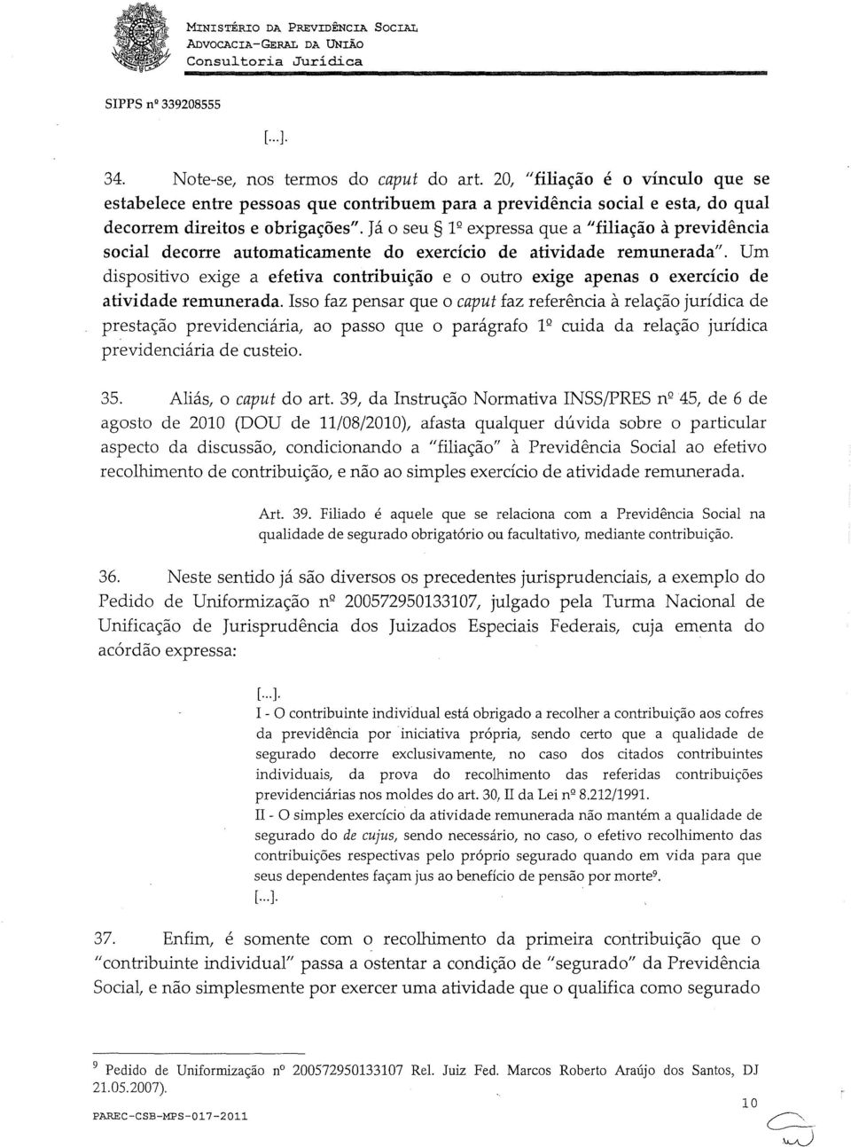 Já o seu 1 9 expressa que a "filiação à previdência social decorre automaticamente do exercício de atividade remunerada".