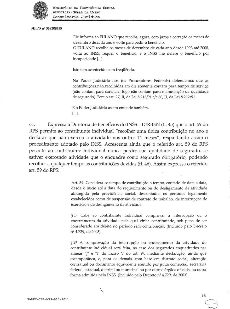 No Poder Judiciário nós (os Procuradores Federais) defendemos que as contribuições não recolhidas em dia somente contam para tempo de serviço (não contam para carência; logo não contam para