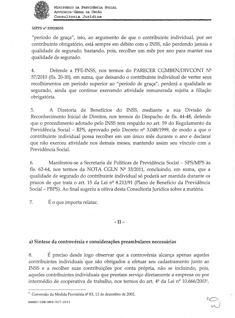 20-30), em suma, que deixando o contribuinte individual de verter seus recolhimentos em período superior ao "período de graça", perderá a qualidade se segurado, ainda que continue exercendo atividade