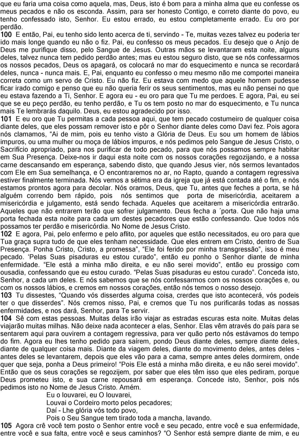 100 E então, Pai, eu tenho sido lento acerca de ti, servindo - Te, muitas vezes talvez eu poderia ter ido mais longe quando eu não o fiz. Pai, eu confesso os meus pecados.