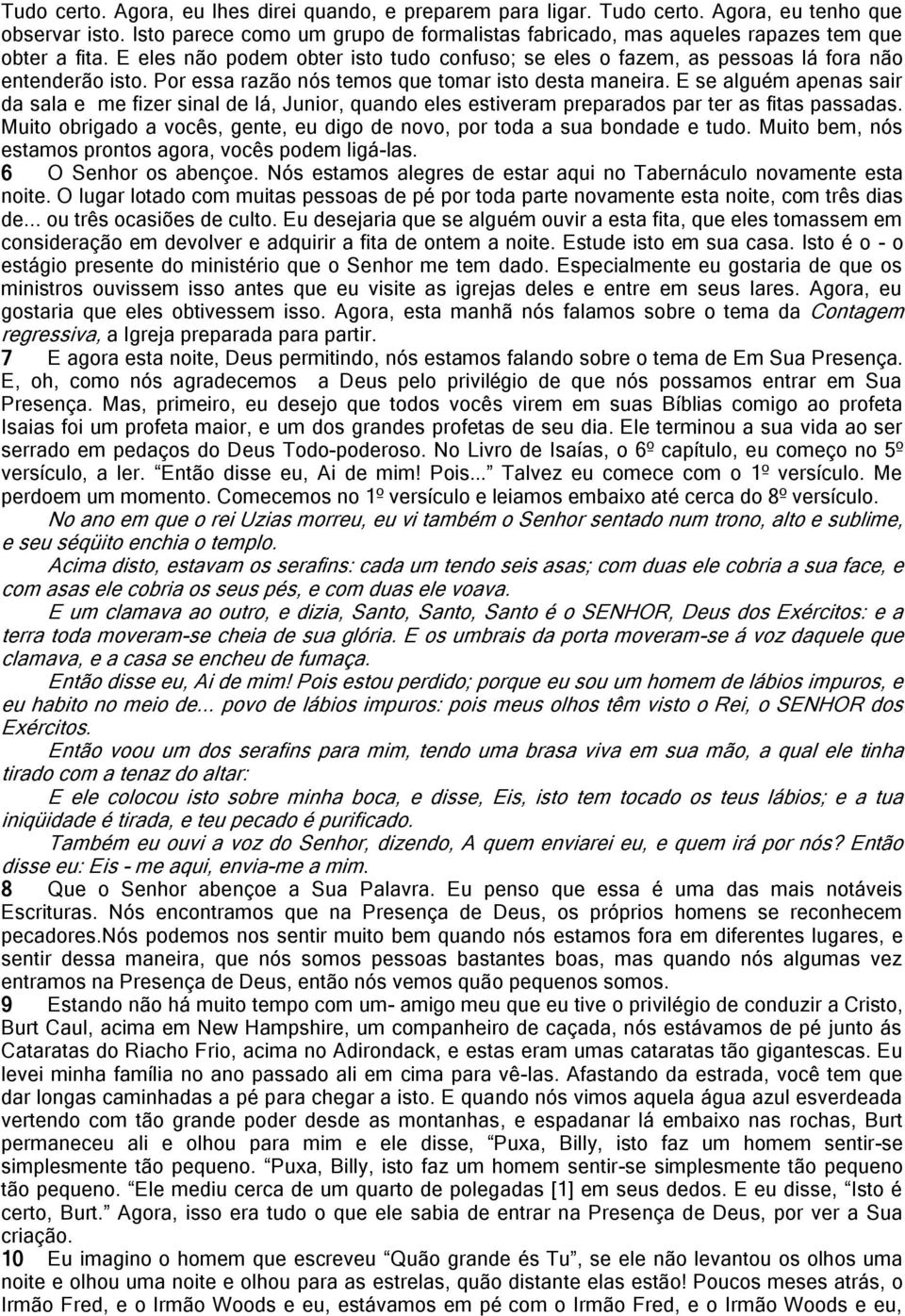 Por essa razão nós temos que tomar isto desta maneira. E se alguém apenas sair da sala e me fizer sinal de lá, Junior, quando eles estiveram preparados par ter as fitas passadas.