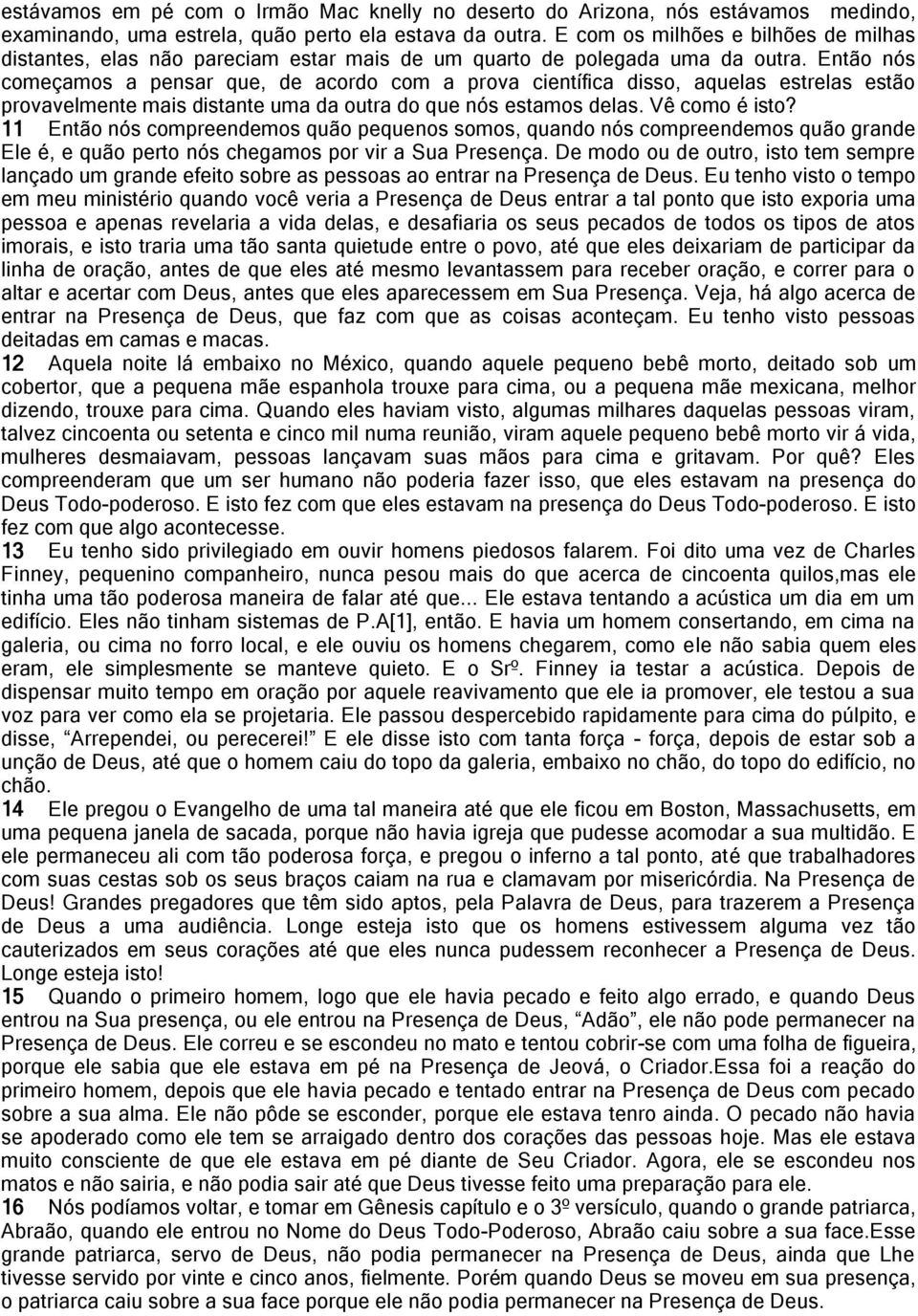 Então nós começamos a pensar que, de acordo com a prova científica disso, aquelas estrelas estão provavelmente mais distante uma da outra do que nós estamos delas. Vê como é isto?