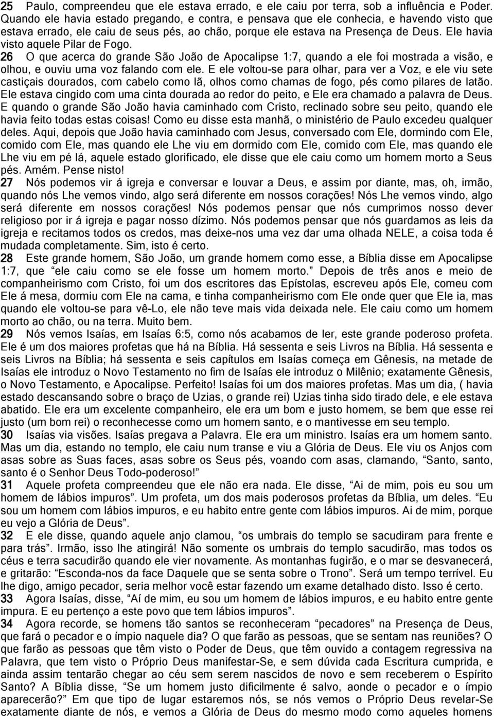 Ele havia visto aquele Pilar de Fogo. 26 O que acerca do grande São João de Apocalipse 1:7, quando a ele foi mostrada a visão, e olhou, e ouviu uma voz falando com ele.