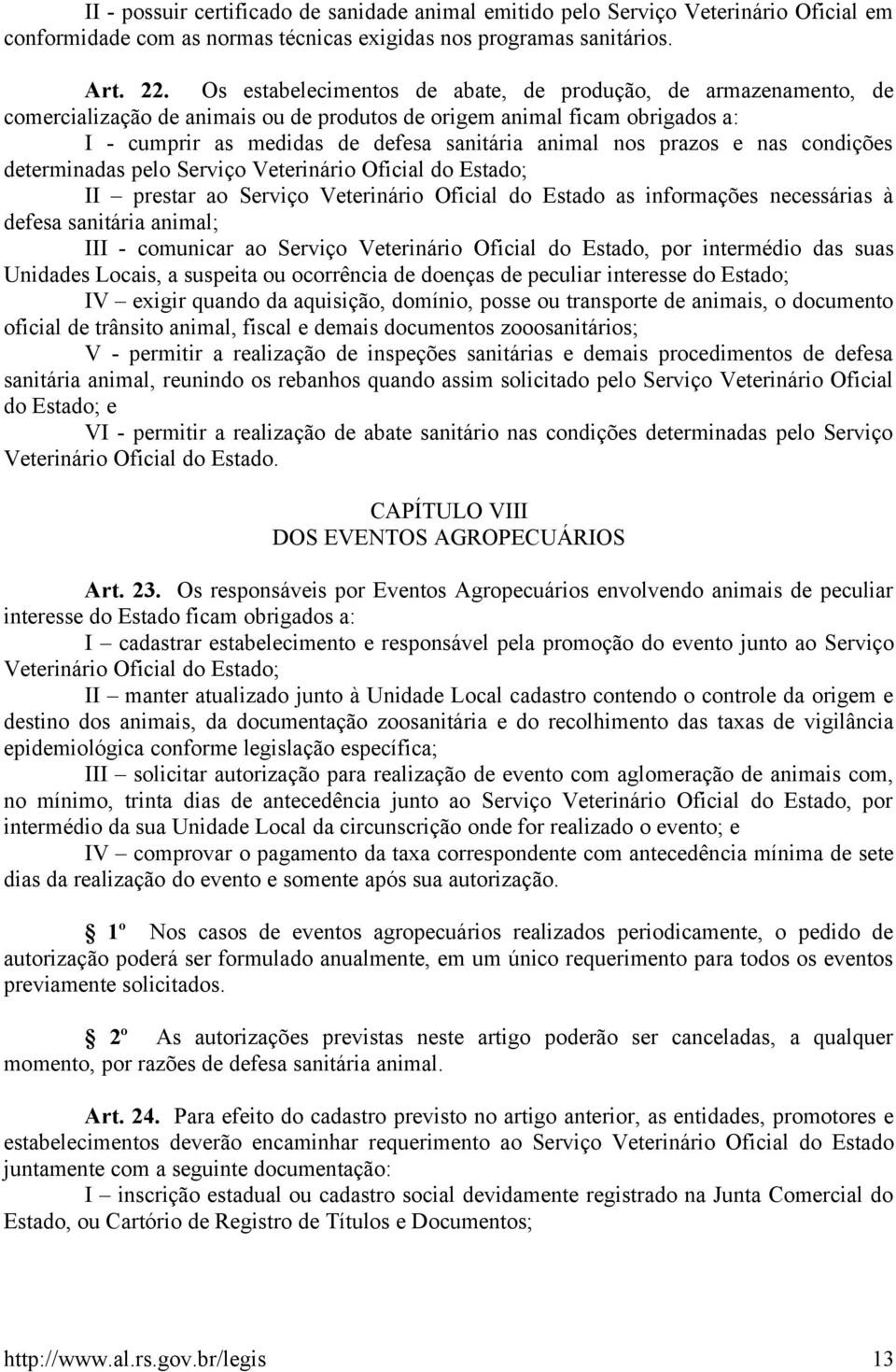 prazos e nas condições determinadas pelo Serviço Veterinário Oficial do Estado; II prestar ao Serviço Veterinário Oficial do Estado as informações necessárias à defesa sanitária animal; III -