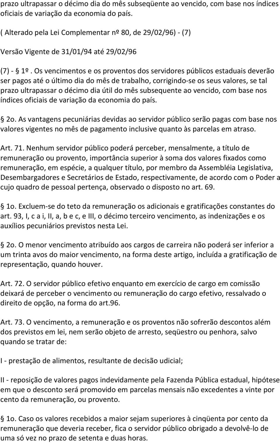 Os vencimentos e os proventos dos servidores públicos estaduais deverão ser pagos até o último dia do mês de trabalho, corrigindo-se os seus valores, se tal prazo ultrapassar o décimo dia útil do mês