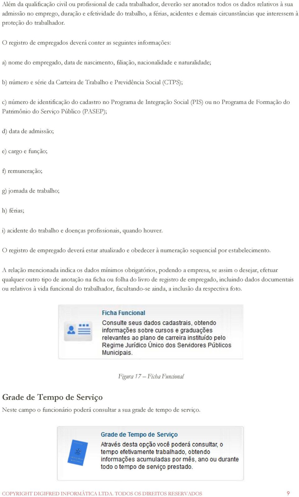 O registro de empregados deverá conter as seguintes informações: a) nome do empregado, data de nascimento, filiação, nacionalidade e naturalidade; b) número e série da Carteira de Trabalho e