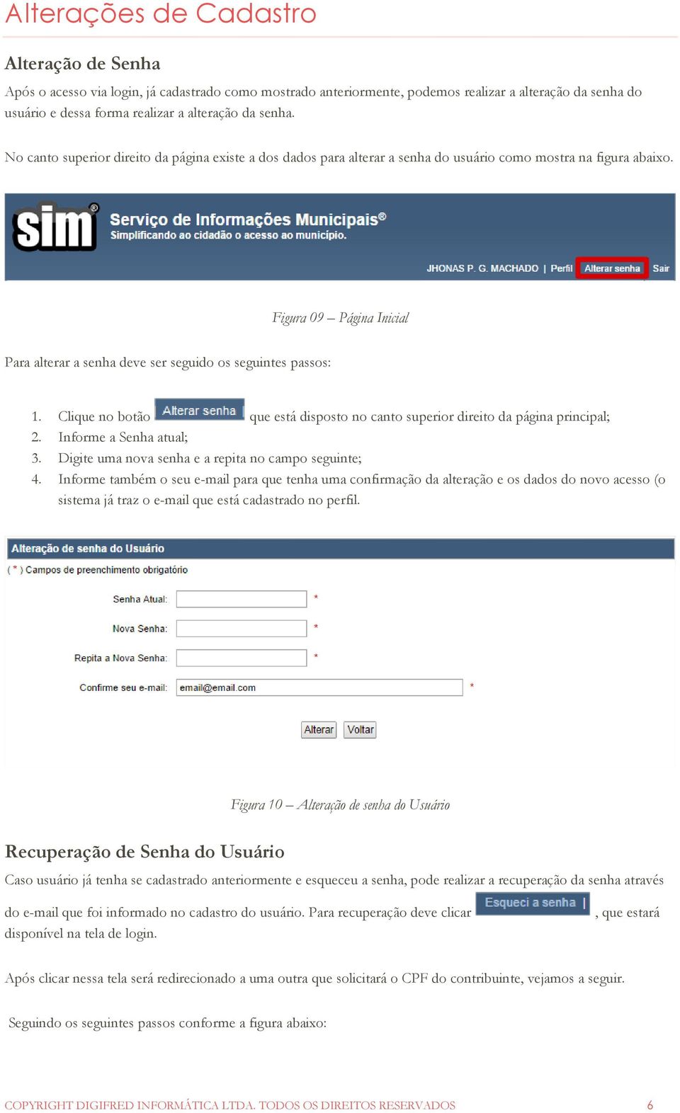 Figura 09 Página Inicial Para alterar a senha deve ser seguido os seguintes passos: 1. Clique no botão que está disposto no canto superior direito da página principal; 2. Informe a Senha atual; 3.