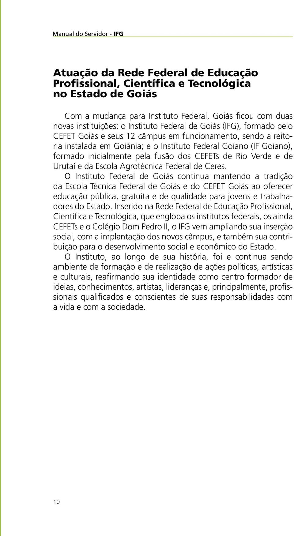 pela fusão dos CEFETs de Rio Verde e de Urutaí e da Escola Agrotécnica Federal de Ceres.