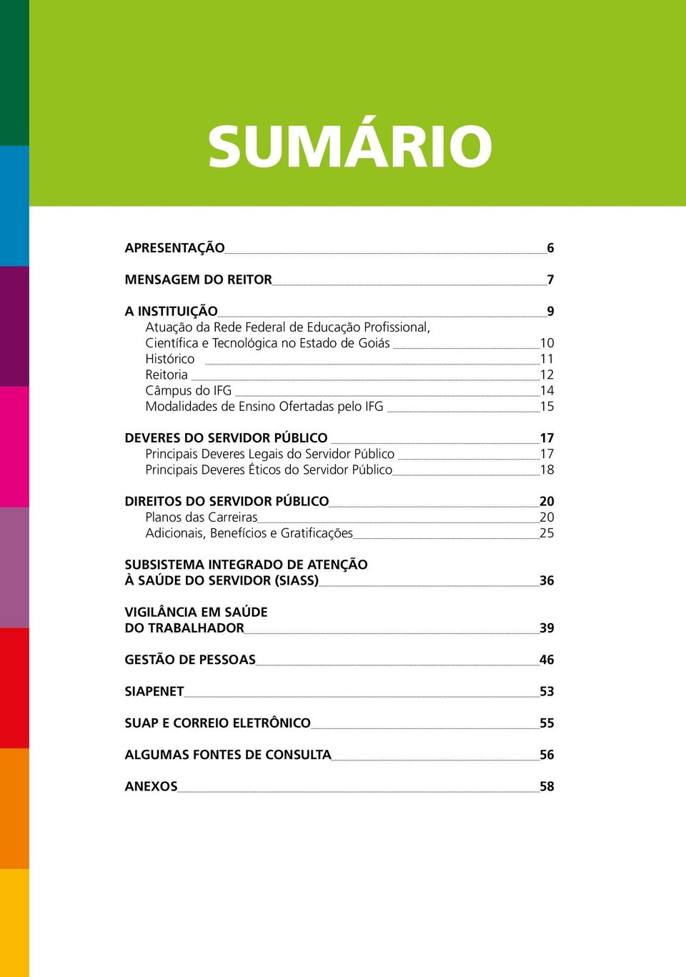 Deveres Éticos do Servidor Público 18 DIREITOS DO SERVIDOR PÚBLICO 20 Planos das Carreiras 20 Adicionais, Benefícios e Gratificações 25 SUBSISTEMA INTEGRADO DE ATENÇÃO