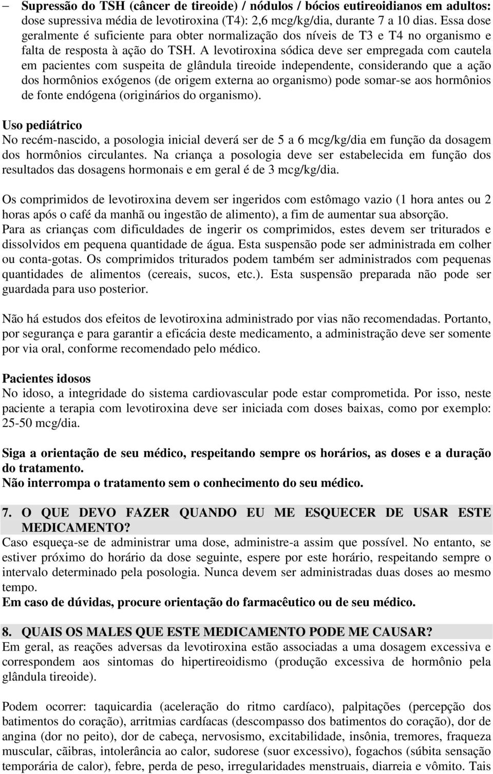 A levotiroxina sódica deve ser empregada com cautela em pacientes com suspeita de glândula tireoide independente, considerando que a ação dos hormônios exógenos (de origem externa ao organismo) pode