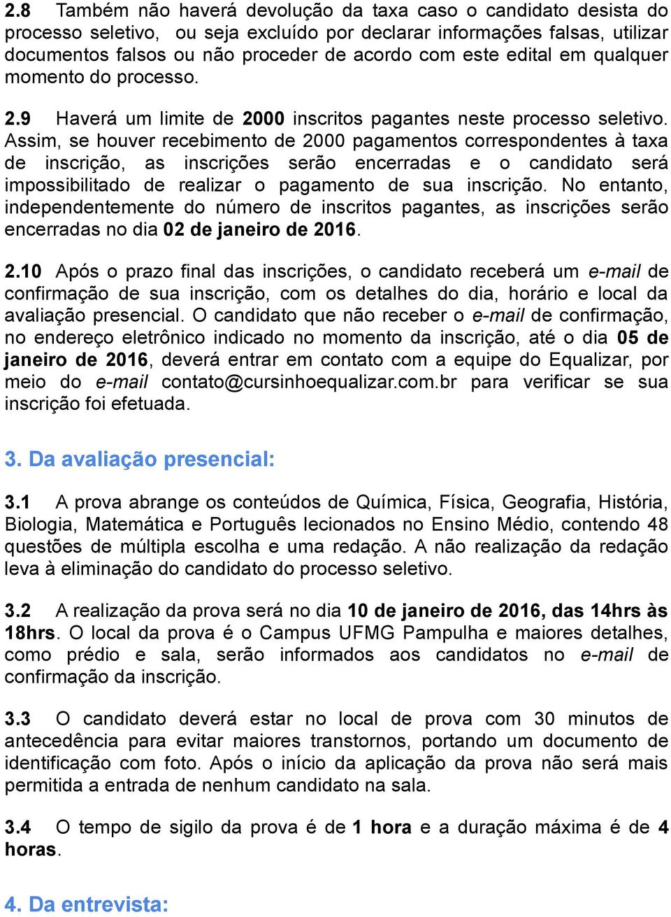 Assim, se houver recebimento de 2000 pagamentos correspondentes à taxa de inscrição, as inscrições serão encerradas e o candidato será impossibilitado de realizar o pagamento de sua inscrição.