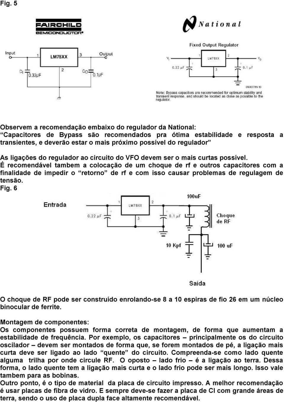 É recomendável tambem a colocação de um choque de rf e outros capacitores com a finalidade de impedir o retorno de rf e com isso causar problemas de regulagem de tensão. Fig.