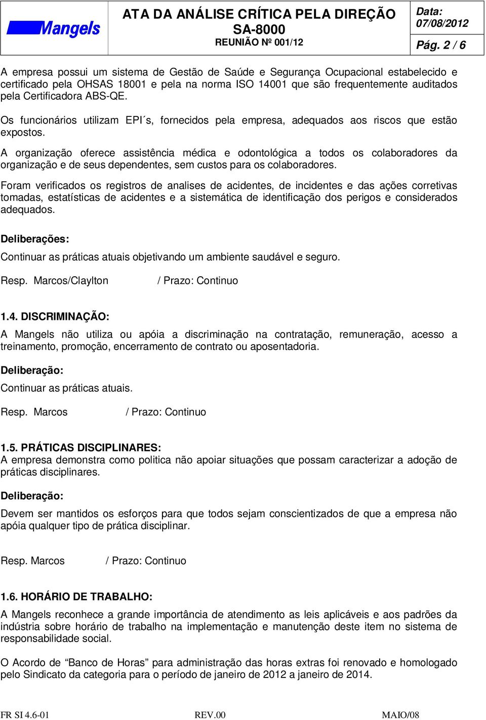 A organização oferece assistência médica e odontológica a todos os colaboradores da organização e de seus dependentes, sem custos para os colaboradores.