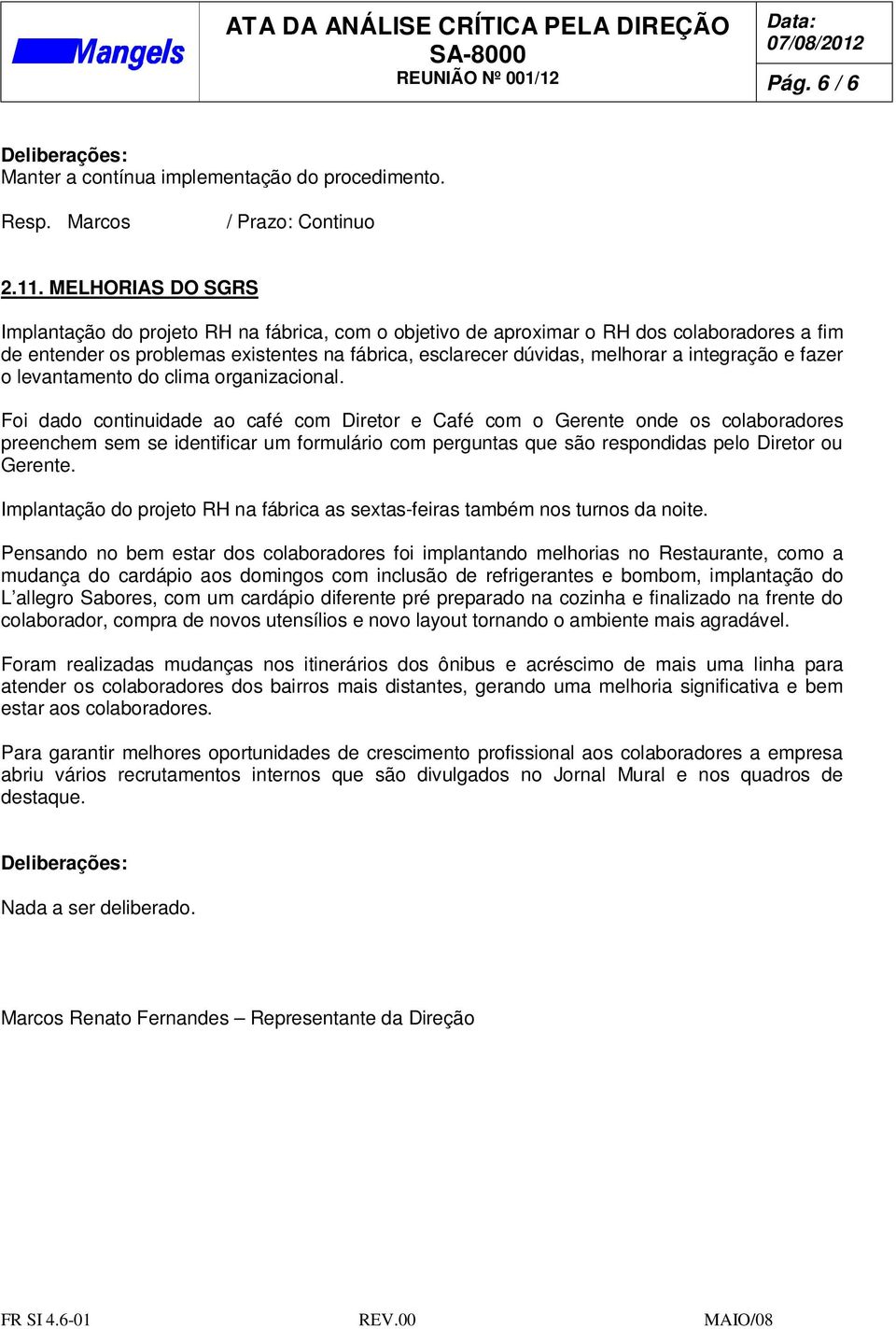 integração e fazer o levantamento do clima organizacional.