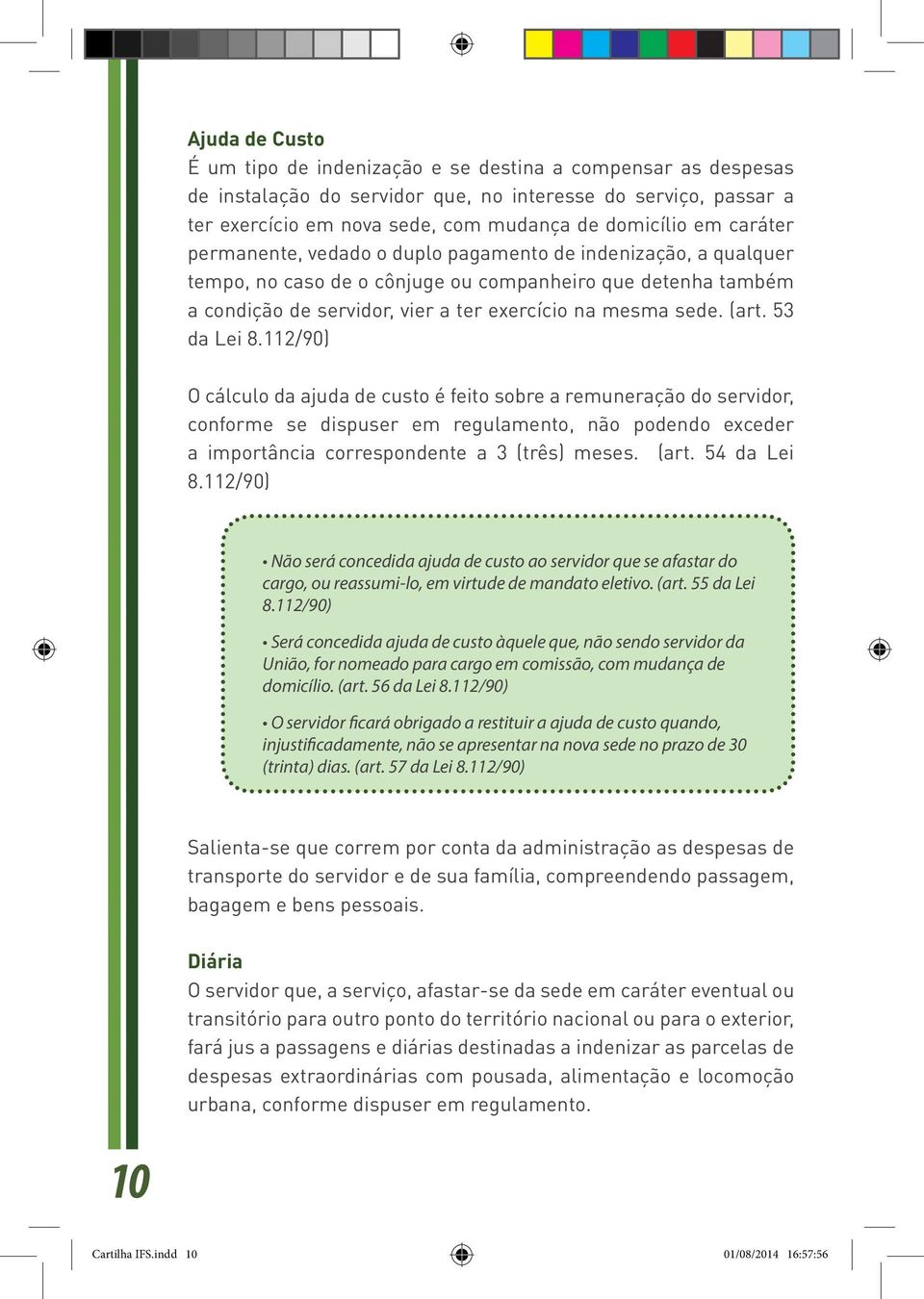 53 da Lei 8.112/90) O cálculo da ajuda de custo é feito sobre a remuneração do servidor, conforme se dispuser em regulamento, não podendo exceder a importância correspondente a 3 (três) meses. (art.