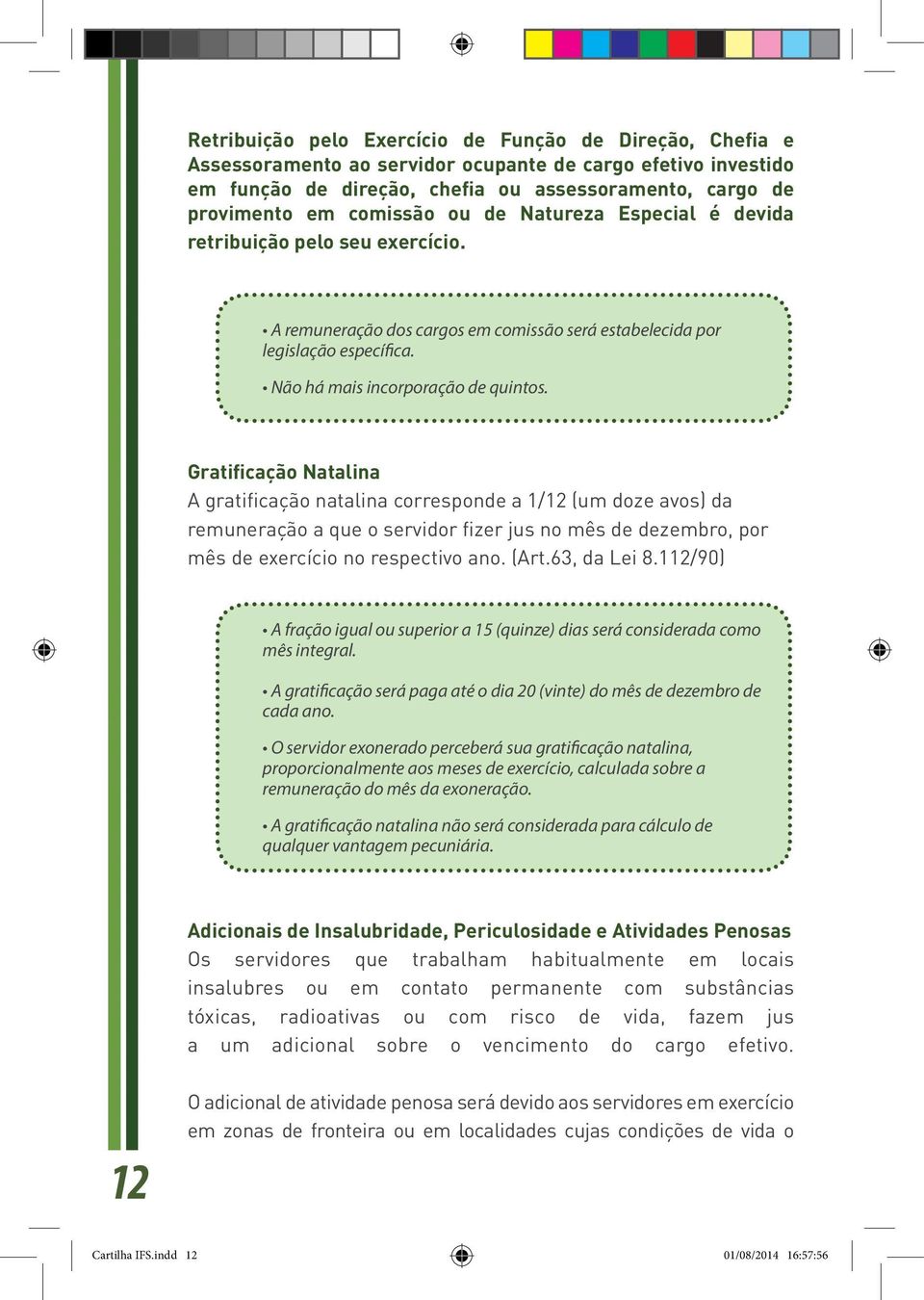 Gratificação Natalina A gratificação natalina corresponde a 1/12 (um doze avos) da remuneração a que o servidor fizer jus no mês de dezembro, por mês de exercício no respectivo ano. (Art.63, da Lei 8.