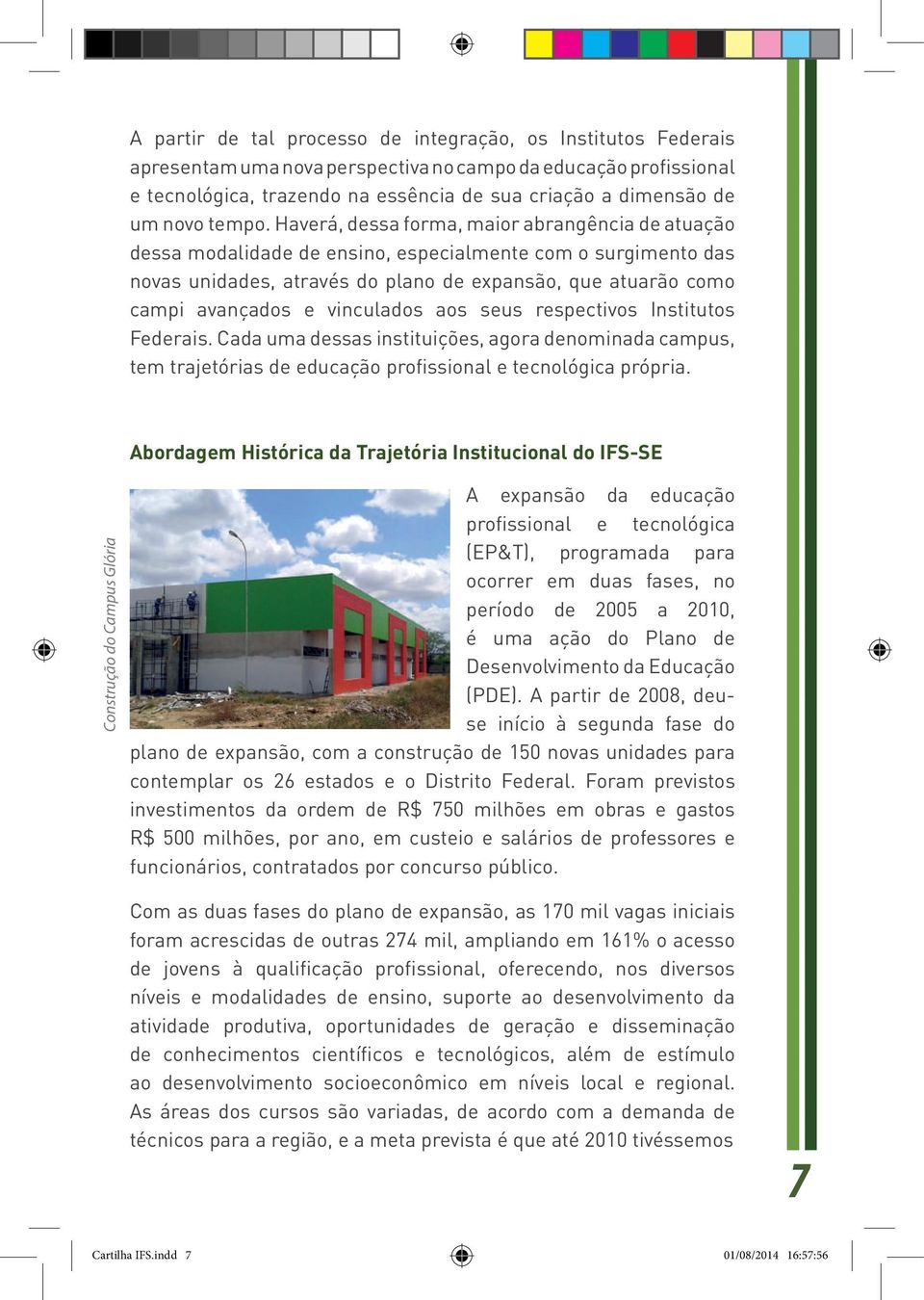 Haverá, dessa forma, maior abrangência de atuação dessa modalidade de ensino, especialmente com o surgimento das novas unidades, através do plano de expansão, que atuarão como campi avançados e