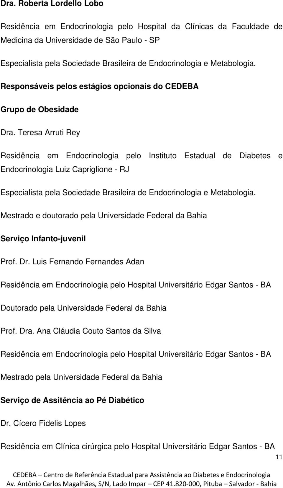 Teresa Arruti Rey Residência em Endocrinologia pelo Instituto Estadual de Diabetes e Endocrinologia Luiz Capriglione - RJ Mestrado e doutorado pela Universidade Federal da Bahia Serviço