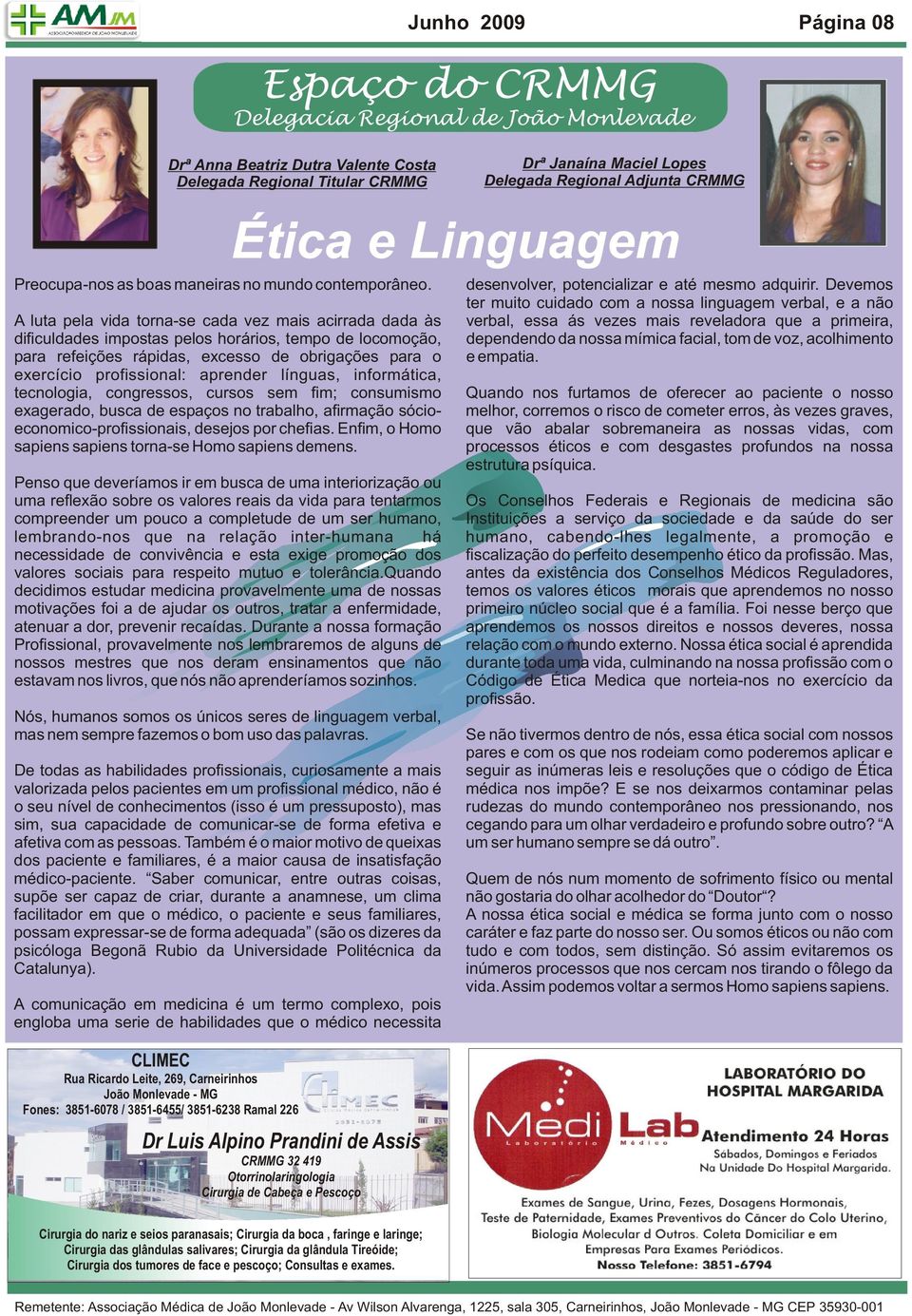 Devemos ter muito cuidado com a nossa linguagem verbal, e a não A luta pela vida torna-se cada vez mais acirrada dada às verbal, essa ás vezes mais reveladora que a primeira, dificuldades impostas