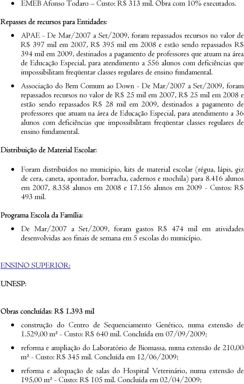 destinados a pagamento de professores que atuam na área de Educação Especial, para atendimento a 556 alunos com deficiências que impossibilitam freqüentar classes regulares de ensino fundamental.