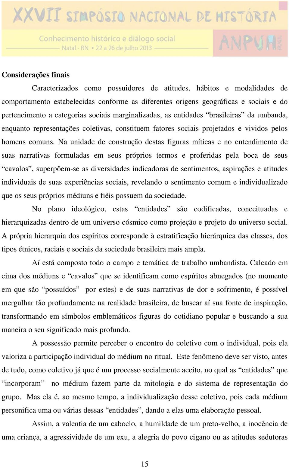 Na unidade de construção destas figuras míticas e no entendimento de suas narrativas formuladas em seus próprios termos e proferidas pela boca de seus cavalos, superpõem-se as diversidades