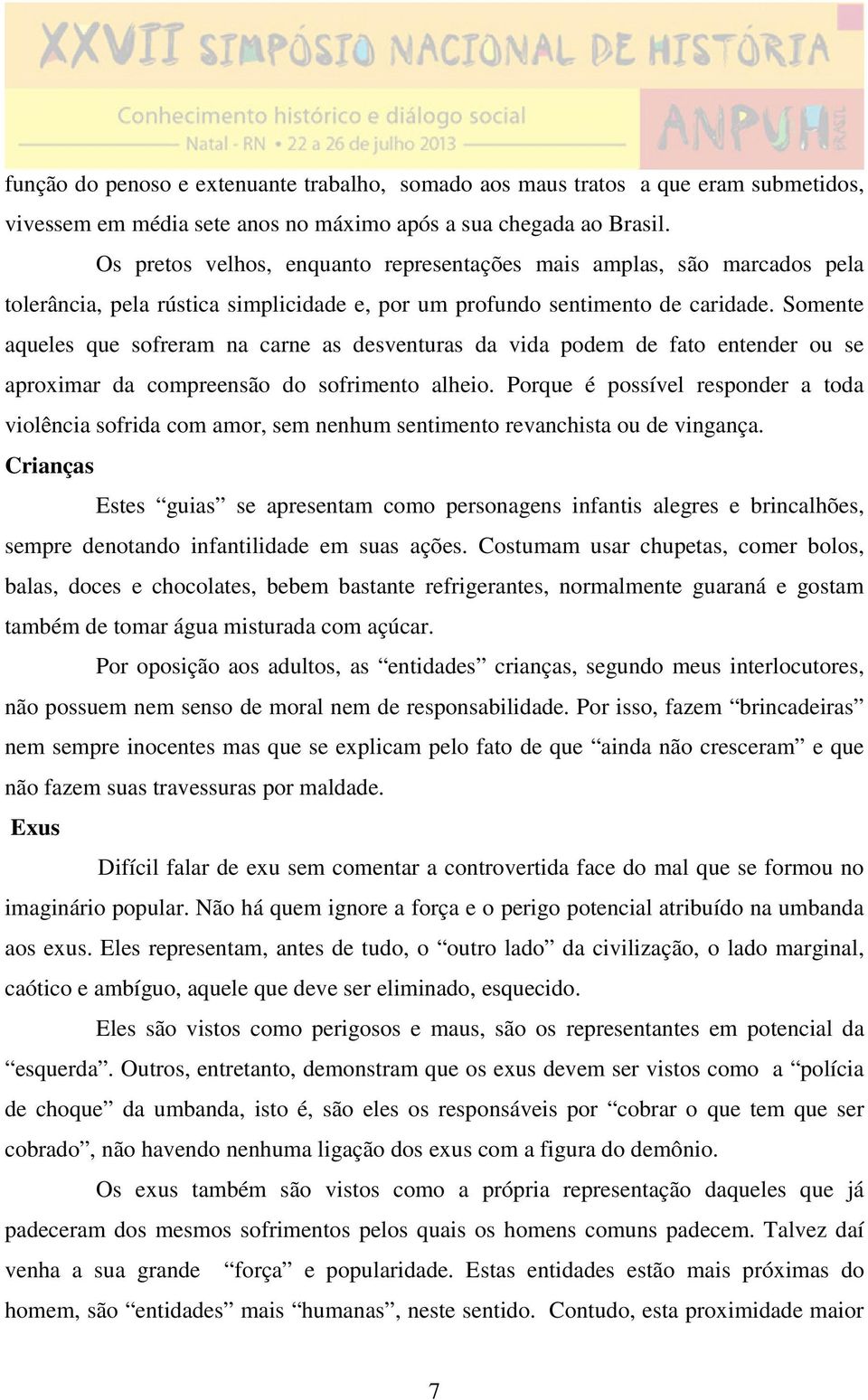 Somente aqueles que sofreram na carne as desventuras da vida podem de fato entender ou se aproximar da compreensão do sofrimento alheio.