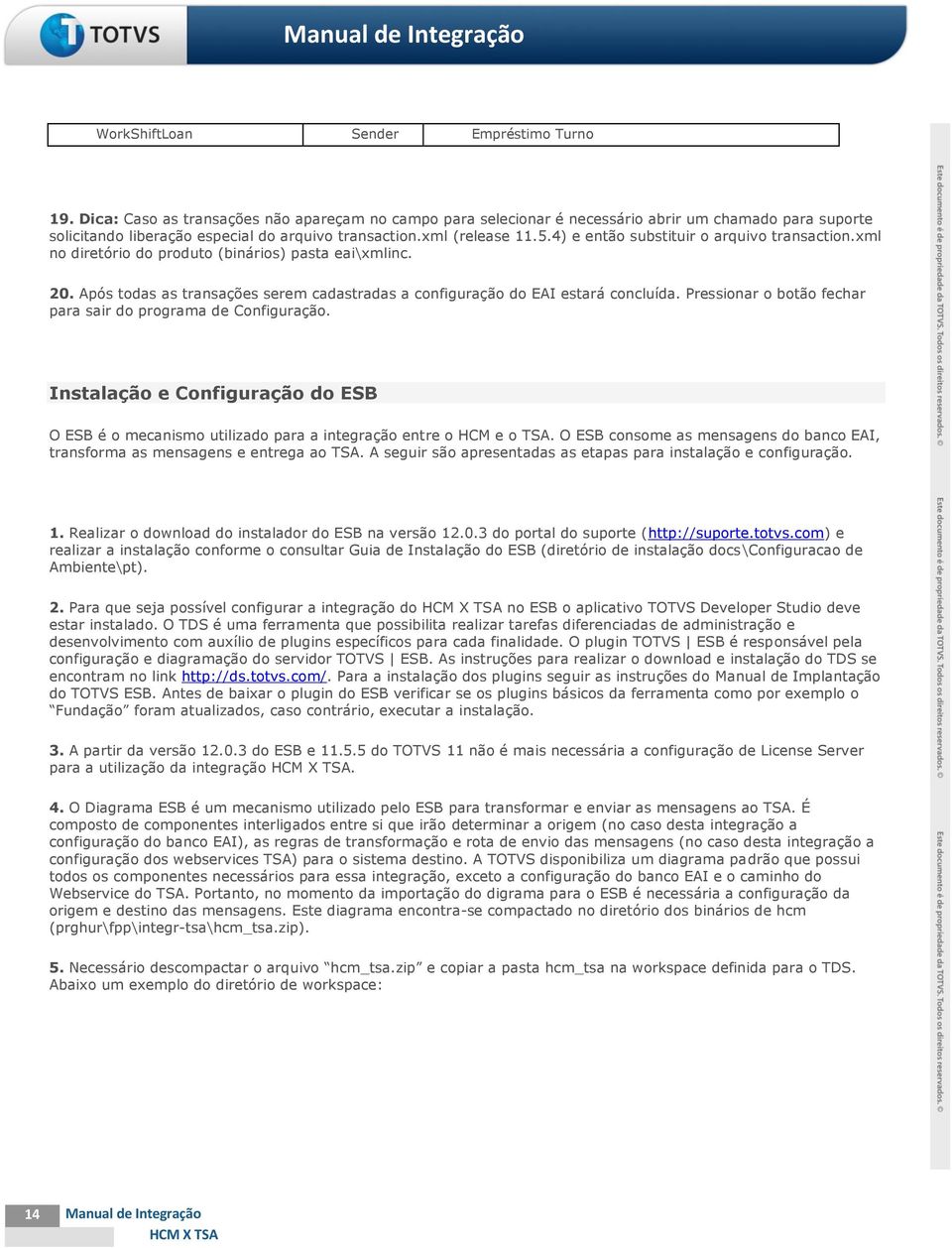 4) e então substituir o arquivo transaction.xml no diretório do produto (binários) pasta eai\xmlinc. 20. Após todas as transações serem cadastradas a configuração do EAI estará concluída.