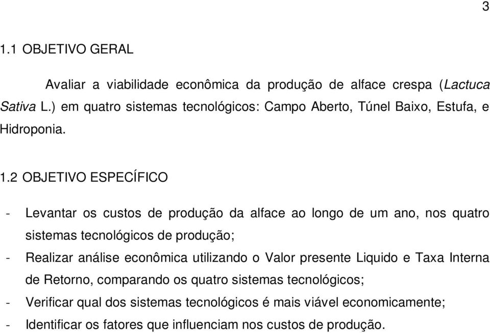 2 OBJETIVO ESPECÍFICO - Levantar os custos de produção da alface ao longo de um ano, nos quatro sistemas tecnológicos de produção; - Realizar