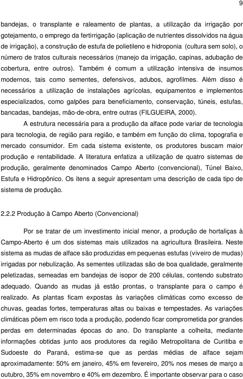 Também é comum a utilização intensiva de insumos modernos, tais como sementes, defensivos, adubos, agrofilmes.