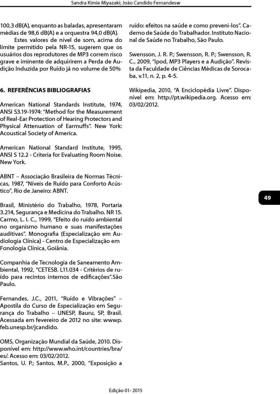 já no volume de 50% 6. REFERÊNCIAS BIBLIOGRAFIAS American National Standards Institute, 1974, ANSI S3.