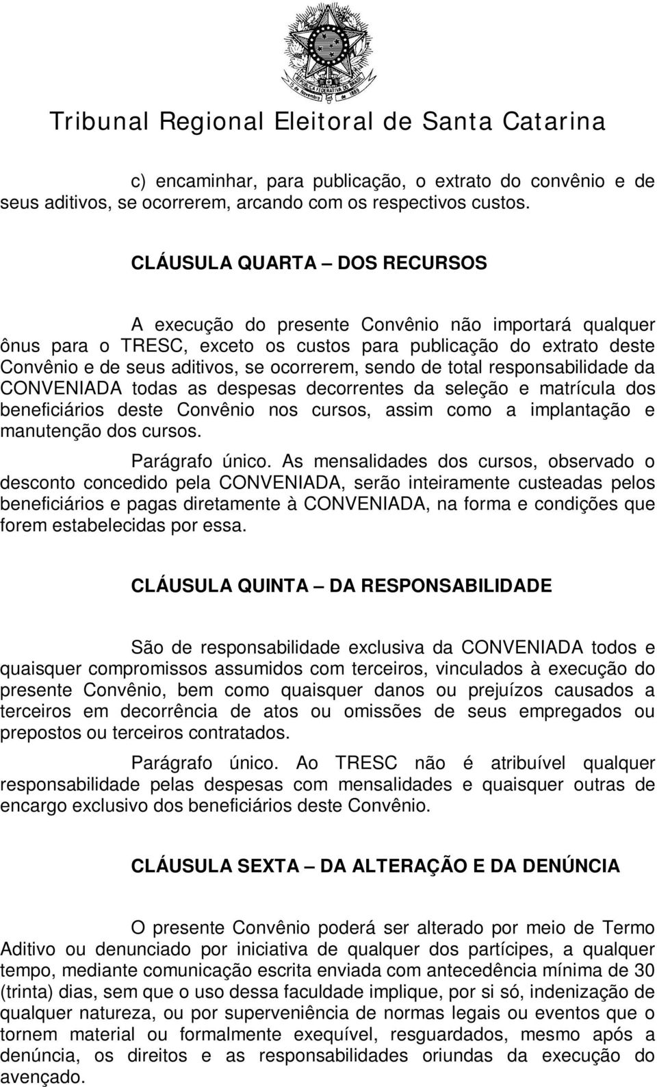 sendo de total responsabilidade da CONVENIADA todas as despesas decorrentes da seleção e matrícula dos beneficiários deste Convênio nos cursos, assim como a implantação e manutenção dos cursos.