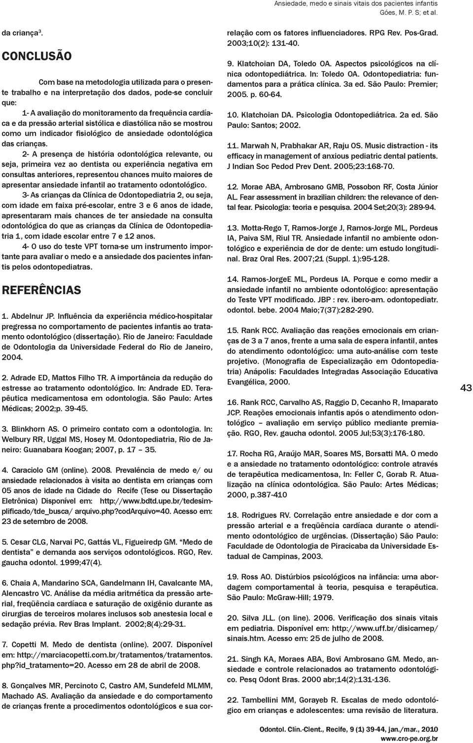 sistólica e diastólica não se mostrou como um indicador fisiológico de ansiedade odontológica das crianças.