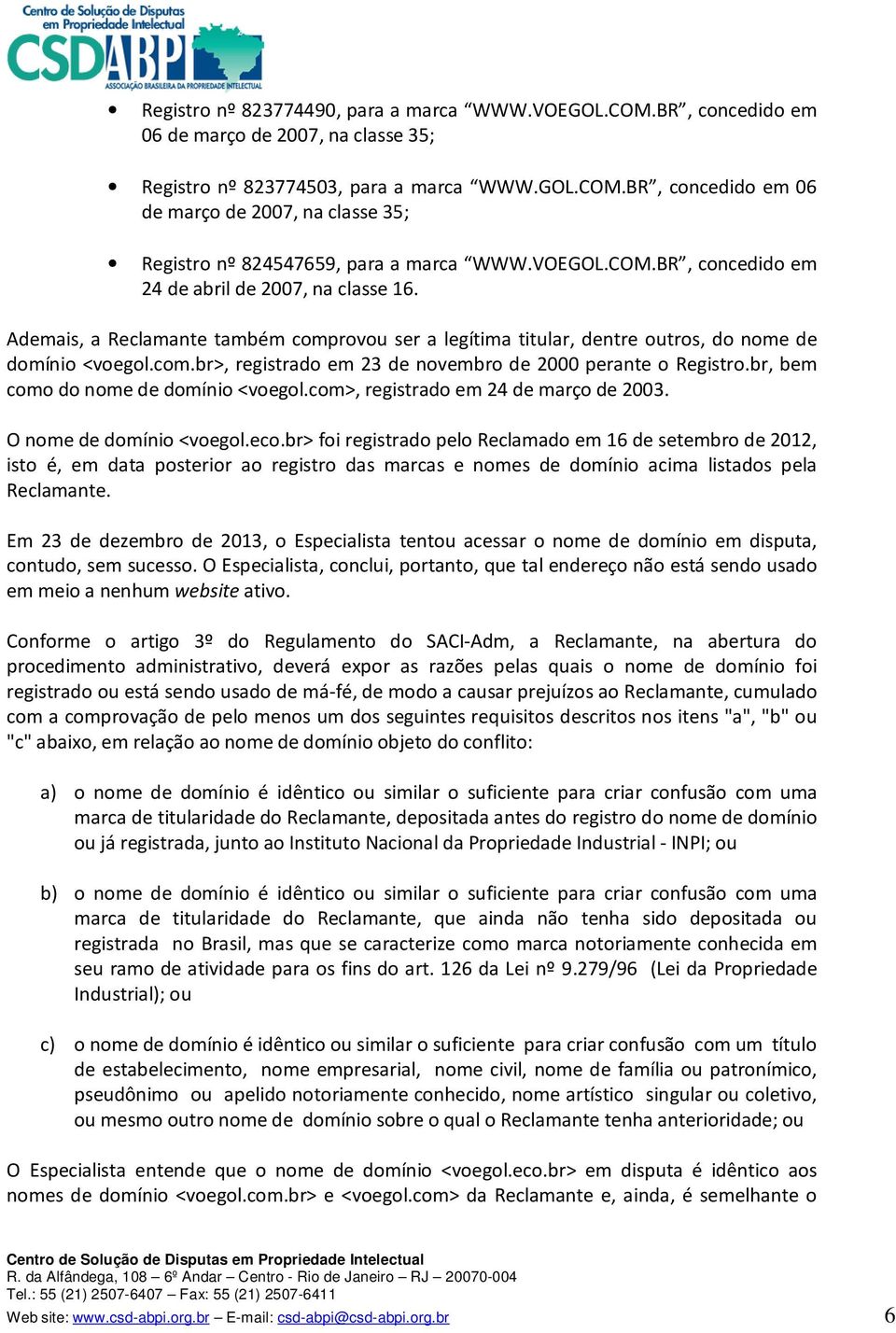 br, bem como do nome de domínio <voegol.com>, registrado em 24 de março de 2003. O nome de domínio <voegol.eco.