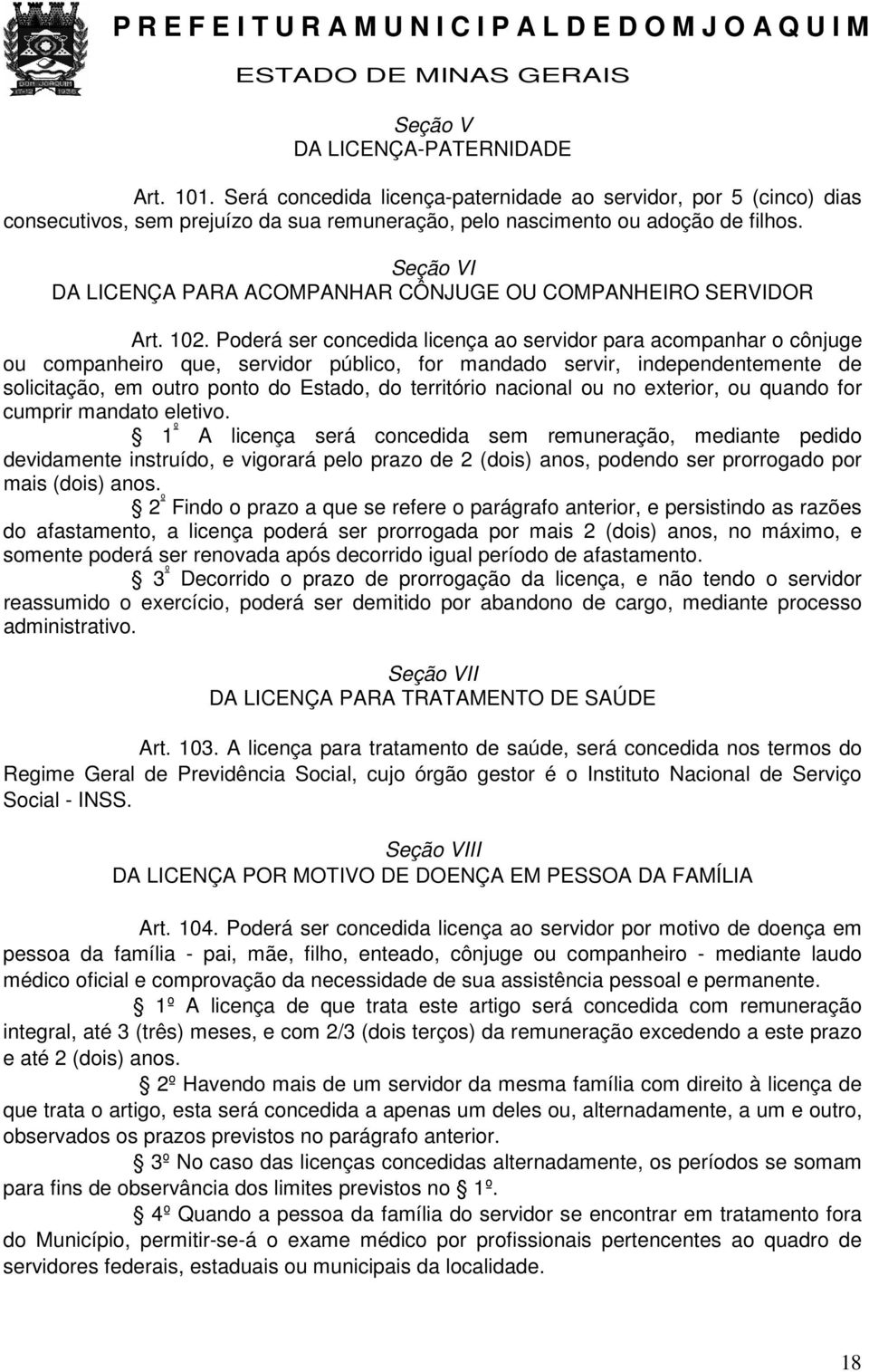 Poderá ser concedida licença ao servidor para acompanhar o cônjuge ou companheiro que, servidor público, for mandado servir, independentemente de solicitação, em outro ponto do Estado, do território