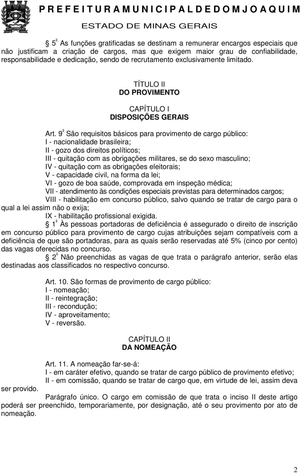 9 º São requisitos básicos para provimento de cargo público: I - nacionalidade brasileira; II - gozo dos direitos políticos; III - quitação com as obrigações militares, se do sexo masculino; IV -