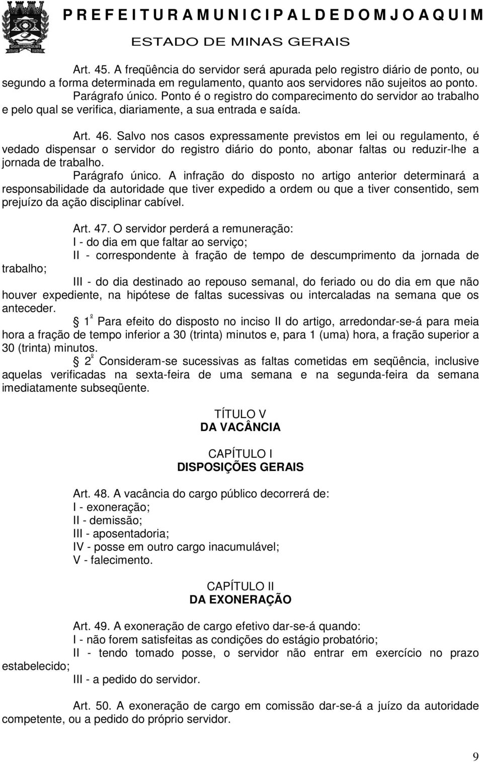 Salvo nos casos expressamente previstos em lei ou regulamento, é vedado dispensar o servidor do registro diário do ponto, abonar faltas ou reduzir-lhe a jornada de trabalho. Parágrafo único.