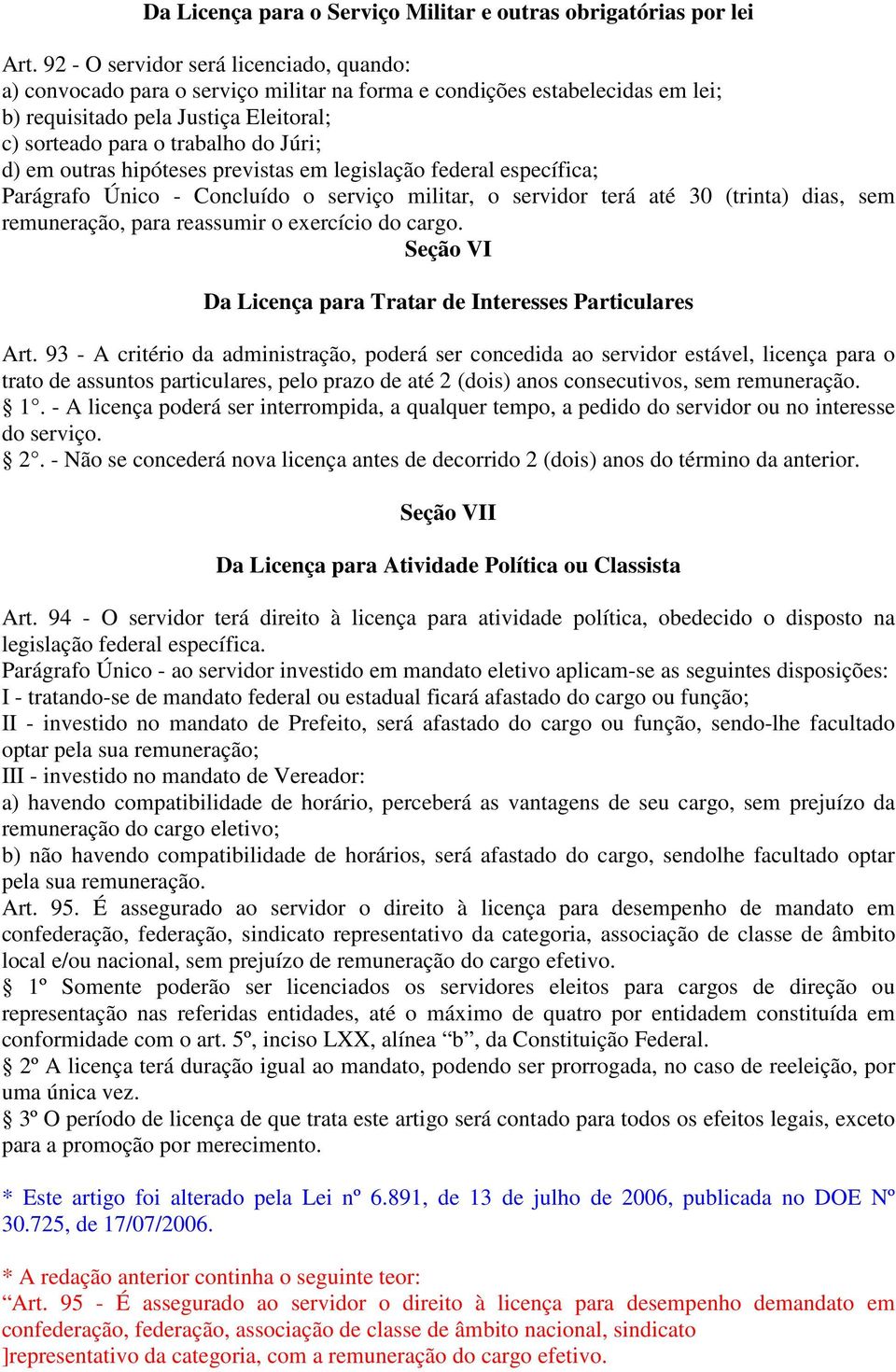 em outras hipóteses previstas em legislação federal específica; Parágrafo Único - Concluído o serviço militar, o servidor terá até 30 (trinta) dias, sem remuneração, para reassumir o exercício do